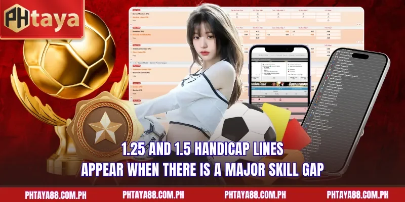 1.25 and 1.5 handicap lines appear when there is a major skill gap