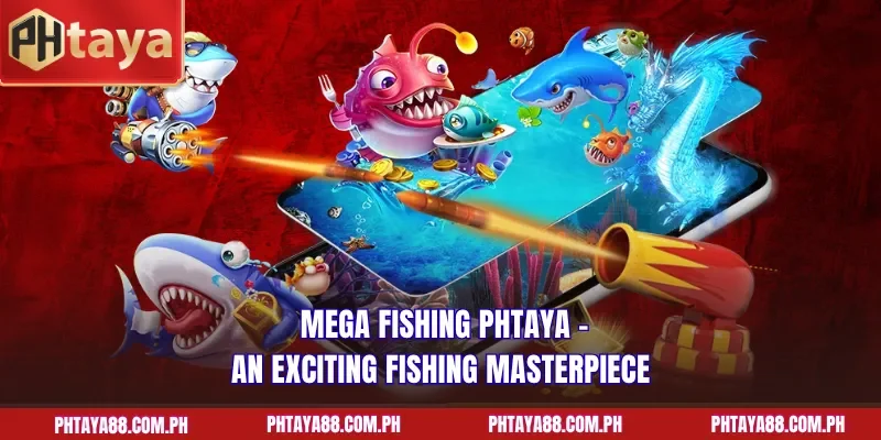  Mega Fishing PHTAYA – an exciting fishing masterpiece