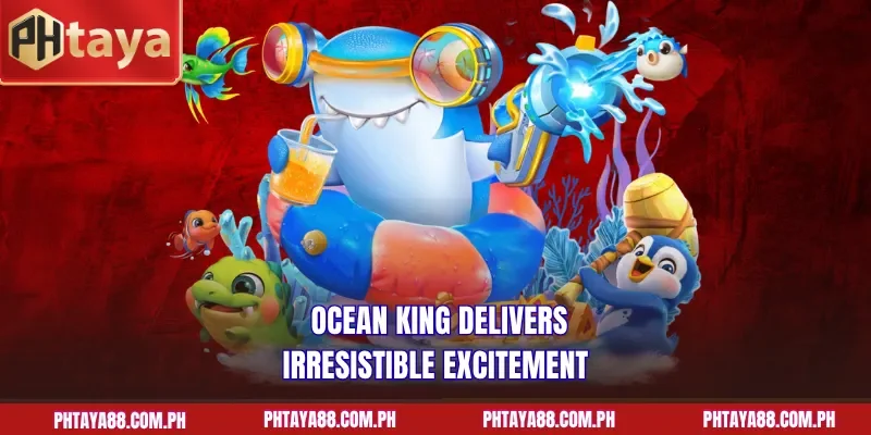 Ocean King delivers irresistible excitement