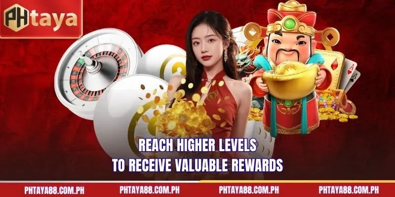 Reach higher levels to receive valuable rewards